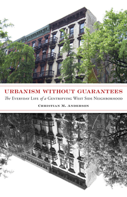 Urbanism without Guarantees: The Everyday Life of a Gentrifying West Side Neighborhood (Diverse Economies and Livable Worlds)
