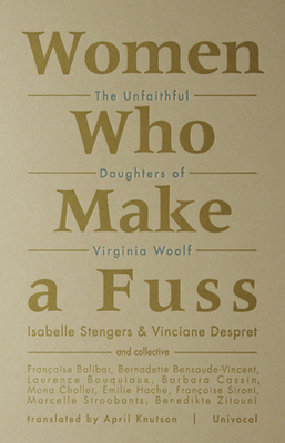 Image for Women Who Make a Fuss: The Unfaithful Daughters of Virginia Woolf (Univocal) Women Who Make a Fuss: The Unfaithful Daughters of Virginia Woolf (Univocal)