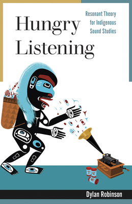 Hungry Listening: Resonant Theory for Indigenous Sound Studies (Indigenous Americas)