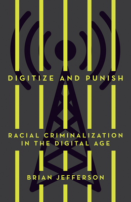 Digitize and Punish: Racial Criminalization in the Digital Age