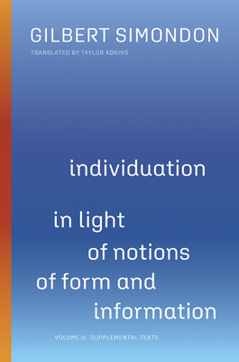 Individuation in Light of Notions of Form and Information: Volume II: Supplemental Texts (Volume 2) (Posthumanities)