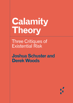 Calamity Theory: Three Critiques of Existential Risk (Forerunners: Ideas First)
