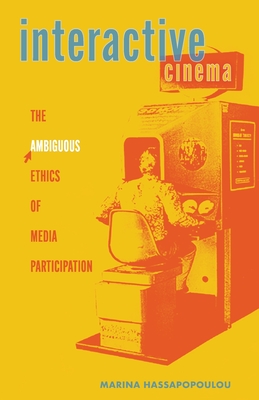 Interactive Cinema: The Ambiguous Ethics of Media Participation (Electronic Mediations) (Volume 63)