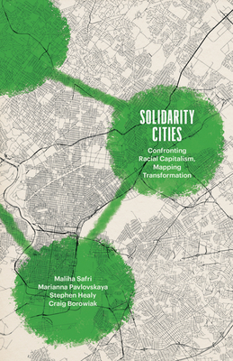 Image for Solidarity Cities: Confronting Racial Capitalism, Mapping Transformation (Diverse Economies and Livable Worlds) Solidarity Cities: Confronting Racial Capitalism, Mapping Transformation (Diverse Economies and Livable Worlds)