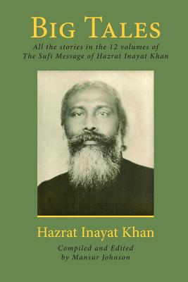BIG TALES : ALL THE STORIES IN THE 12 VOLUMES OF THE SUFI MESSAGE OF HAZRAT INAYAT KHAN