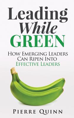 Leading While Green: How Emerging Leaders Can Ripen Into Effective Leaders