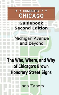 Honorary Chicago Guidebook: The Who, Where, and Why of Chicago's Brown Honorary Street Signs