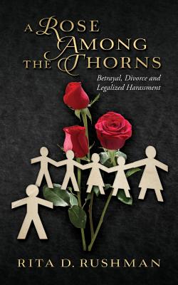 A Rose Among the Thorns: Betrayal, Divorce and Legalized Harassment