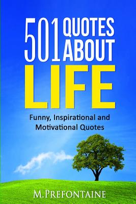 501 Quotes About Life: Funny, Inspirational and Motivational Quotes (Quotes For Every Occasion)