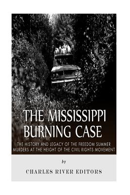 Mississippi Burning Case: The History and Legacy of the Freedom Summer Murders at the Height of the Civil Rights Movement