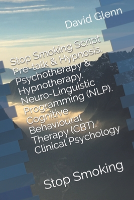 Stop Smoking Script. Pre-talk & Hypnosis. Psychotherapy & Hypnotherapy. Neuro-Linguistic Programming (NLP). Cognitive Behavioural Therapy (CBT). . Stop Smoking (Therapy Session Scripts)