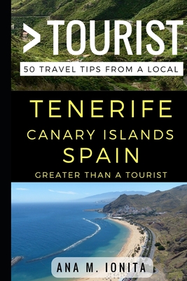 Greater Than a Tourist Tenerife Canary Islands Spain: 50 Travel Tips from a Local