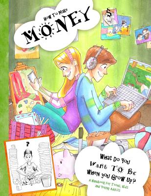 How to Make Money - A Handbook for Teens, Kids & Young Adults: What Do You Want to Be When You Grow Up What do You Want to Be Now Dishwashers, . (All About Money & How to Make Money Set)