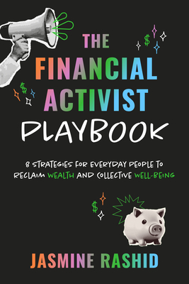 The Financial Activist Playbook: 8 Strategies For Everyday People To Reclaim Wealth And Collective Well-Being