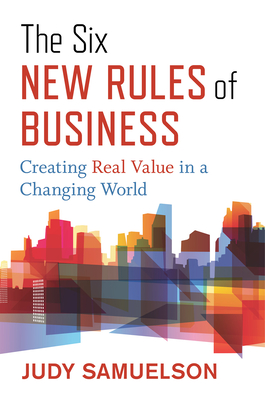Image for The Six New Rules of Business: Creating Real Value in a Changing World The Six New Rules of Business: Creating Real Value in a Changing World