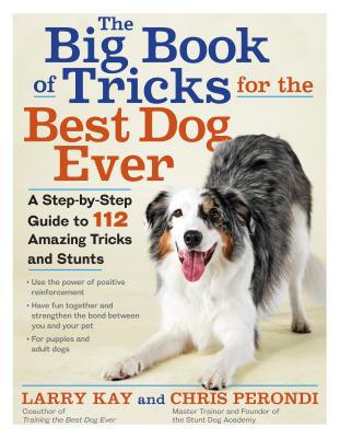 The Big Book Of Tricks For The Best Dog Ever: A Step-By-Step Guide To 118 Amazing Tricks And Stunts