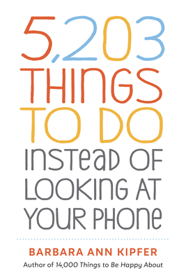 Image for 5,203 Things to Do Instead of Looking at Your Phone 5,203 Things to Do Instead of Looking at Your Phone