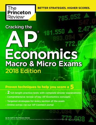 Cracking the AP Economics Macro & Micro Exams, 2018 Edition: Proven Techniques to Help You Score a 5 (College Test Preparation)
