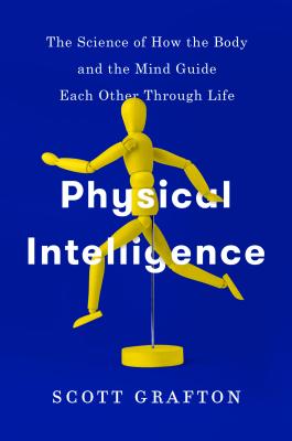 Image for Physical Intelligence: The Science of How the Body and the Mind Guide Each Other Through Life