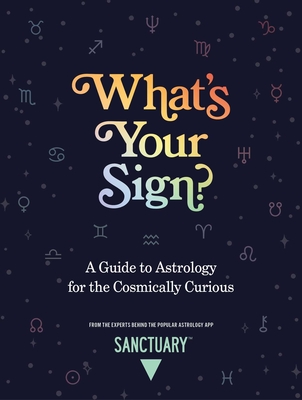 Image for What's Your Sign: A Guide to Astrology for the Cosmically Curious What's Your Sign: A Guide to Astrology for the Cosmically Curious