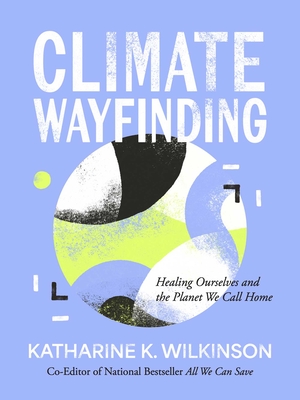 Image for Climate Wayfinding: Healing Ourselves and the Planet We Call Home Climate Wayfinding: Healing Ourselves and the Planet We Call Home