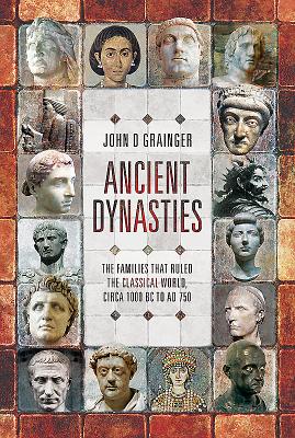 Ancient Dynasties: The Families that Ruled the Classical World, circa 1000 BC to AD 750