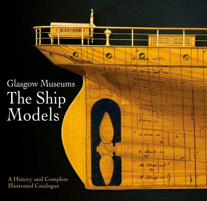 Image for Glasgow Museums: The Ship Models: A History & Complete Illustrated Catalogue Glasgow Museums: The Ship Models: A History & Complete Illustrated Catalogue