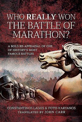 Who Really Won the Battle of Marathon: A bold re-appraisal of one of historys most famous Battles