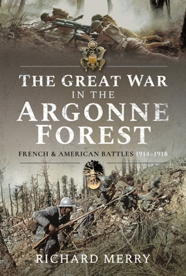 The Great War in the Argonne Forest: French and American Battles, 19141918