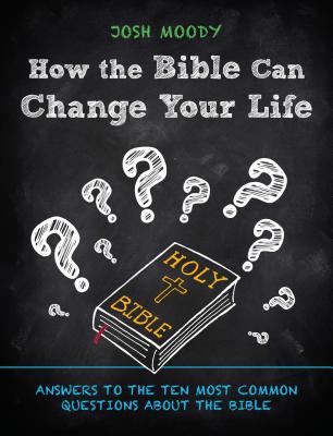 Image for How the Bible Can Change Your Life: Answers to the Ten Most Common Questions about the Bible