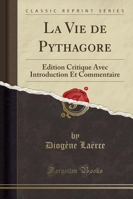 La Vie de Pythagore: dition Critique Avec Introduction Et Commentaire (Classic Reprint) [Paperback] Larce, Diogne
