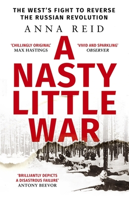 Nasty Little War: The West's Fight to Reverse the Russian Revolution