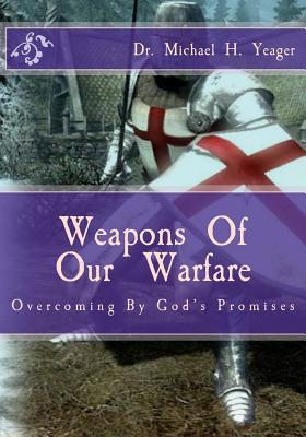 Weapons Of Our Warfare: Overcoming By Gods Promises