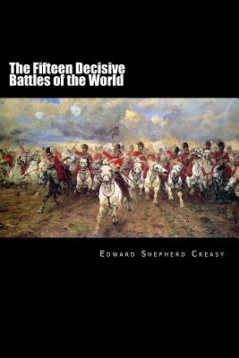 Fifteen Decisive Battles of the World: From Marathon to Waterloo