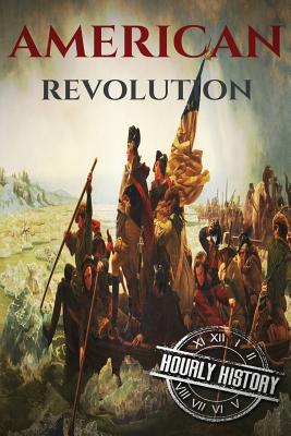 American Revolution: A History From Beginning to End (One Hour History Revolution)