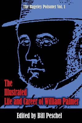 The Illustrated Life and Career of William Palmer (The Rugeley Poisoner) (Volume 1)