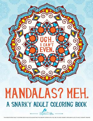 A Snarky Mandala Coloring Book: Mandalas Meh. (Humorous, Inspirational & Motivational Coloring Books for Grown-ups for Art Color Therapy, Stress Relief, Relaxation & Mindful Meditation)