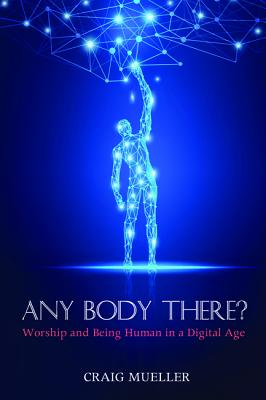 Any Body There: Worship and Being Human in a Digital Age