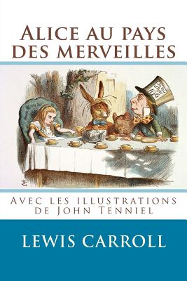 Alice au pays des merveilles: Entirement illustr par John Tenniel (French Edition)