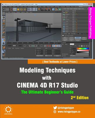 Modeling Techniques with CINEMA 4D R17 Studio - The Ultimate Beginner's Guide