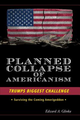 Planned Collapse Of Americanism: Trump's Biggest Challenge -Surviving the Coming Amerigeddon