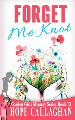 Forget Me Knot (Garden Girls Cozy Mystery Series)