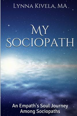 My Sociopath: An Empath's Soul Journey Among Sociopaths