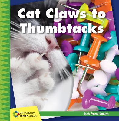 Cat Claws to Thumbtacks (21st Century Junior Library: Tech from Nature)