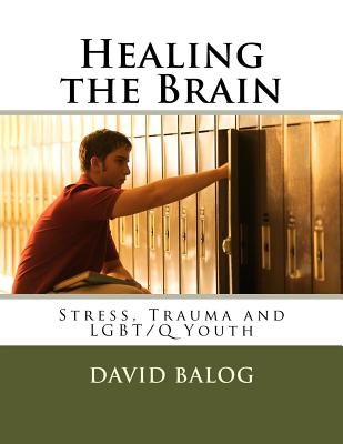 Healing the Brain: Stress, Trauma and LGBT/Q Youth