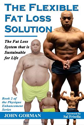 The Flexible Fat Loss Solution: The Fat Loss System that is Sustainable for Life (The Physique Enhancement Series)