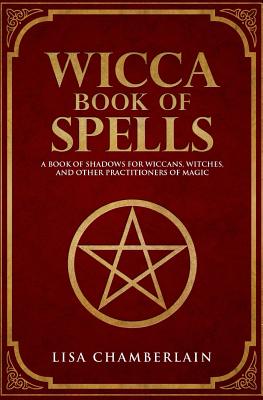 Wicca Book of Spells: A Book of Shadows for Wiccans, Witches, and Other Practitioners of Magic (Wicca Spell Books Series)