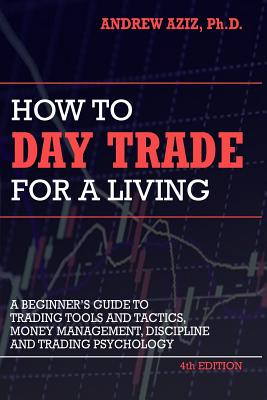 How to Day Trade for a Living: A Beginner's Guide to Trading Tools and Tactics, Money Management, Discipline and Trading Psychology (Stock Market Trading and Investing)