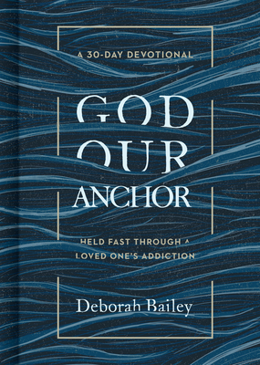 God Our Anchor: Held Fast through a Loved Ones Addiction