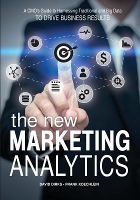 The New Marketing Analytics: A CMO's Guide to Harnessing Traditional & Big Data To Drive Business Results